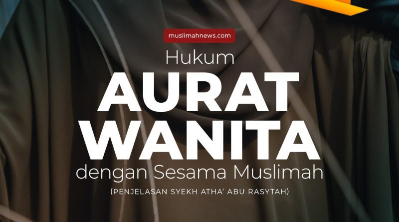 Hukum Aurat Wanita Dengan Sesama Muslimah Penjelasan Syekh Atha Abu Rasytah Muslimah News